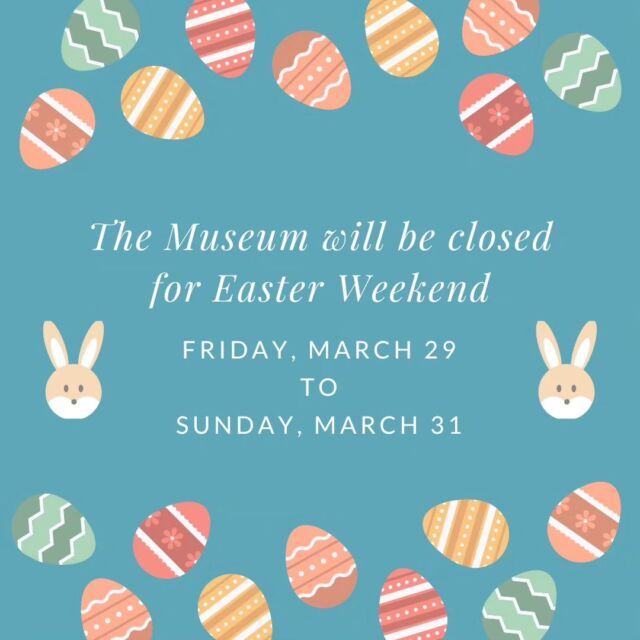 The Museum will be closed Friday and Saturday for Easter weekend. We hope all those who celebrate have a wonderful holiday!